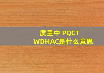 质量中 PQCT WDHAC是什么意思