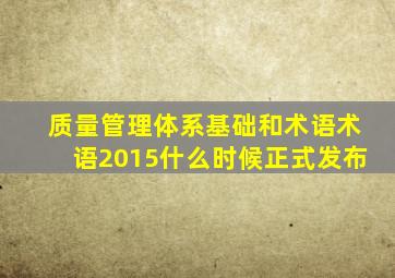 质量管理体系基础和术语术语2015什么时候正式发布