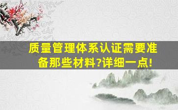 质量管理体系认证需要准备那些材料?详细一点!