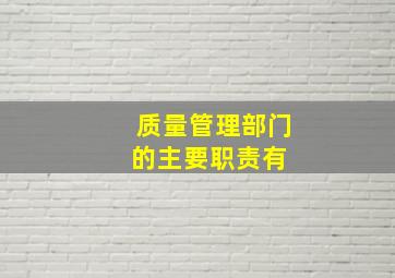 质量管理部门的主要职责有( )