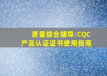 质量综合辅导:CQC产品认证证书使用指南