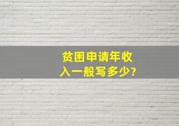 贫困申请年收入一般写多少?