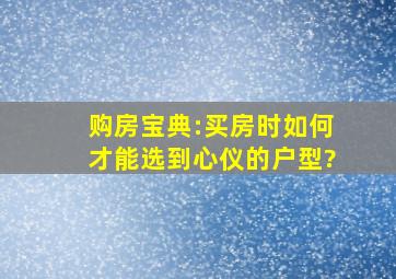 购房宝典:买房时如何才能选到心仪的户型?