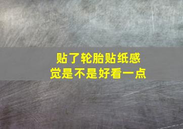 贴了轮胎贴纸感觉是不是好看一点