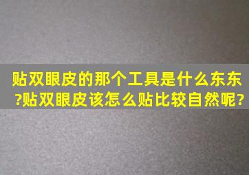 贴双眼皮的那个工具是什么东东?贴双眼皮该怎么贴比较自然呢?