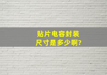 贴片电容封装尺寸是多少啊?