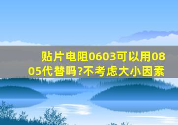 贴片电阻0603可以用0805代替吗?不考虑大小因素