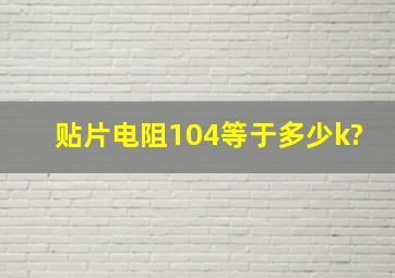 贴片电阻104等于多少k?