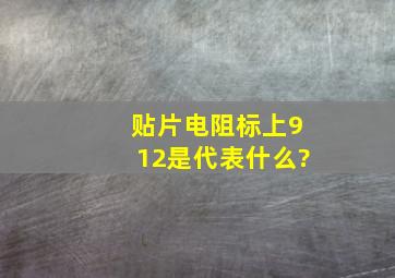 贴片电阻标上912是代表什么?