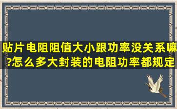 贴片电阻阻值大小跟功率没关系嘛?怎么多大封装的电阻功率都规定死...