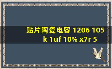 贴片陶瓷电容 1206 105k 1uf 10% x7r 50v 这些参数是什么意思