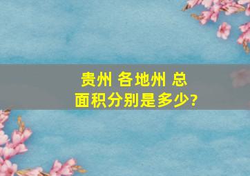 贵州 各地州 总面积分别是多少?