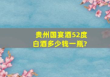 贵州国宴酒52度白酒多少钱一瓶?