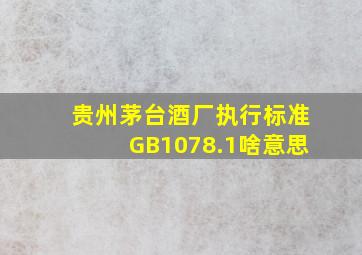 贵州茅台酒厂执行标准GB1078.1啥意思