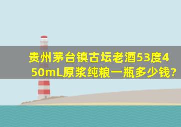 贵州茅台镇古坛老酒53度450mL原浆纯粮一瓶多少钱?