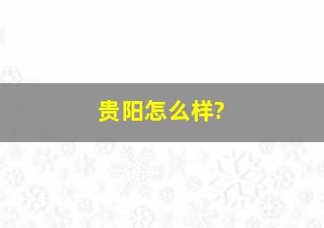 贵阳怎么样?