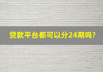 贷款平台都可以分24期吗?