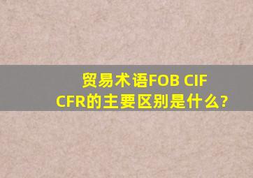 贸易术语FOB CIF CFR的主要区别是什么?