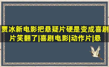 贾冰新电影,把悬疑片硬是变成喜剧片,笑翻了|喜剧电影|动作片|悬疑...