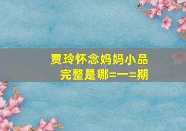 贾玲怀念妈妈小品完整是哪=一=期(