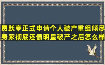 贾跃亭正式申请个人破产重组,倾尽身家彻底还债,明星破产之后怎么样?