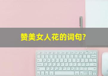 赞美女人花的词句?