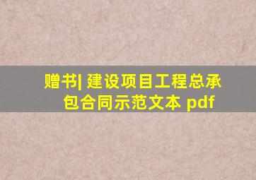 赠书| 建设项目工程总承包合同示范文本 pdf 