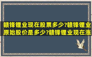 赣锋锂业现在股票多少?赣锋锂业原始股价是多少?赣锋锂业现在涨势...