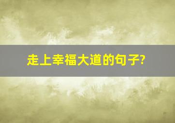 走上幸福大道的句子?