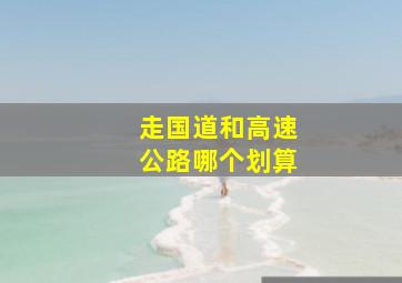 走国道和高速公路哪个划算