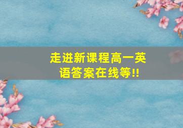 走进新课程高一英语答案在线等!!