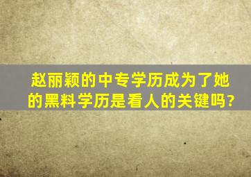 赵丽颖的中专学历成为了她的黑料,学历是看人的关键吗?