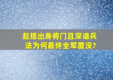 赵括出身将门且深谙兵法,为何最终全军覆没?