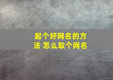 起个好网名的方法 怎么取个网名