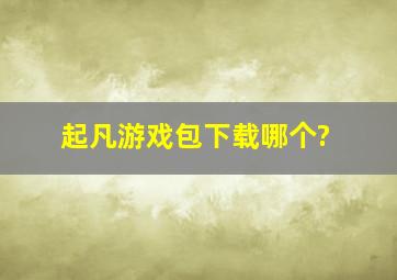 起凡游戏包下载哪个?