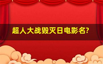 超人大战毁灭日电影名?