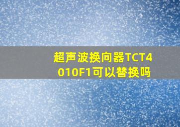 超声波换向器TCT4010F1可以替换吗