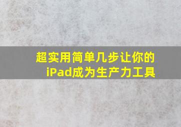 超实用,简单几步,让你的iPad成为生产力工具