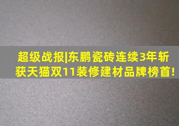 超级战报|东鹏瓷砖连续3年斩获天猫双11装修建材品牌榜首!