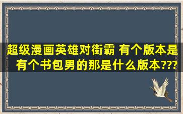 超级漫画英雄对街霸 有个版本是有个书包男的,那是什么版本》???