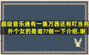 超级音乐通有一集万茜还有叮当,另外个女的是谁??做一下介绍.谢谢!