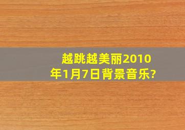 越跳越美丽2010年1月7日背景音乐?