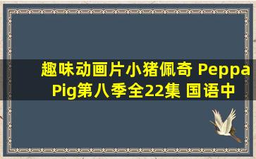 趣味动画片《小猪佩奇 Peppa Pig》第八季全22集 国语中字 1080P/...