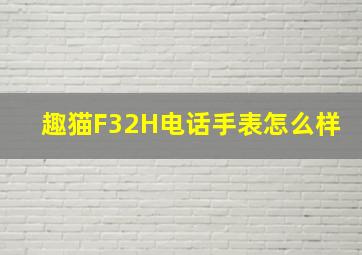 趣猫F32H电话手表怎么样