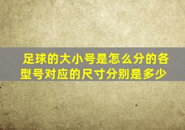 足球的大小号是怎么分的各型号对应的尺寸分别是多少 