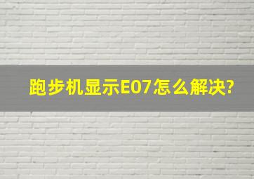 跑步机显示E07怎么解决?