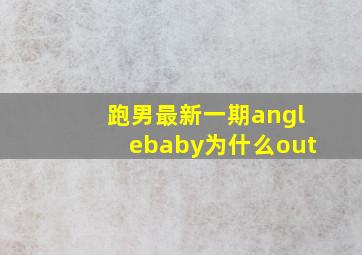 跑男最新一期anglebaby为什么out