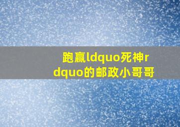 跑赢“死神”的邮政小哥哥