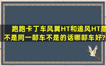 跑跑卡丁车风翼HT和追风HT是不是同一部车,不是的话哪部车好?