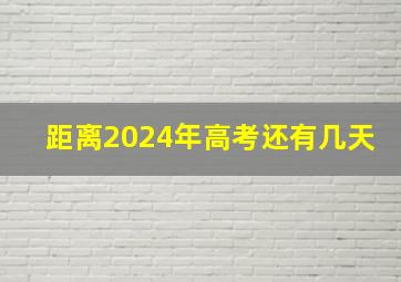 距离2024年高考还有几天